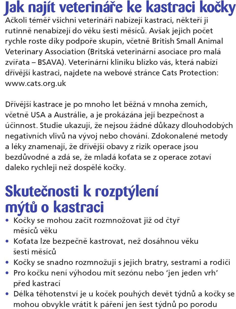 Veterinární kliniku blízko vás, která nabízí dřívější kastraci, najdete na webové stránce Cats Protection: www.cats.org.