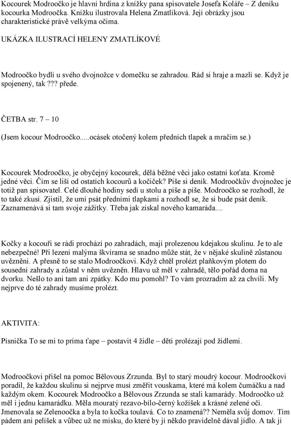 ..ocásek otočený kolem předních tlapek a mračím se.) Kocourek Modroočko, je obyčejný kocourek, dělá běžné věci jako ostatní koťata. Kromě jedné věci. Čím se liší od ostatích kocourů a kočiček?