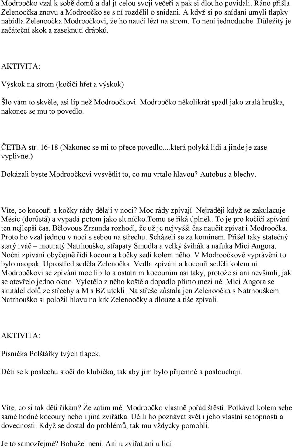 Výskok na strom (kočičí hřet a výskok) Šlo vám to skvěle, asi líp než Modroočkovi. Modroočko několikrát spadl jako zralá hruška, nakonec se mu to povedlo. ČETBA str.