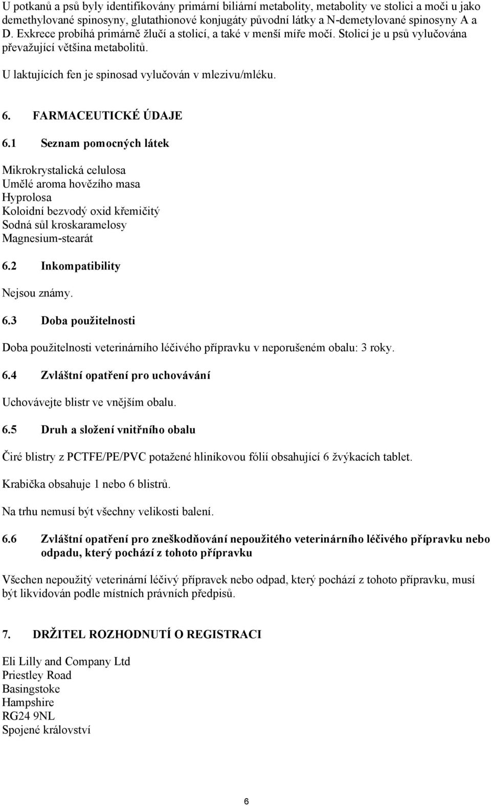 FARMACEUTICKÉ ÚDAJE 6.1 Seznam pomocných látek Mikrokrystalická celulosa Umělé aroma hovězího masa Hyprolosa Koloidní bezvodý oxid křemičitý Sodná sůl kroskaramelosy Magnesium-stearát 6.