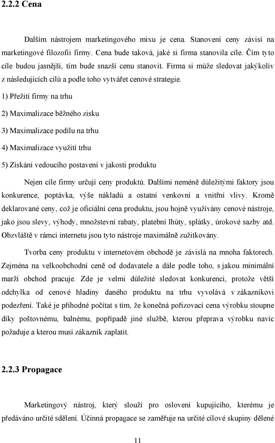 1) Přežití firmy na trhu 2) Maximalizace běžného zisku 3) Maximalizace podílu na trhu 4) Maximalizace využití trhu 5) Získání vedoucího postavení v jakosti produktu Nejen cíle firmy určují ceny