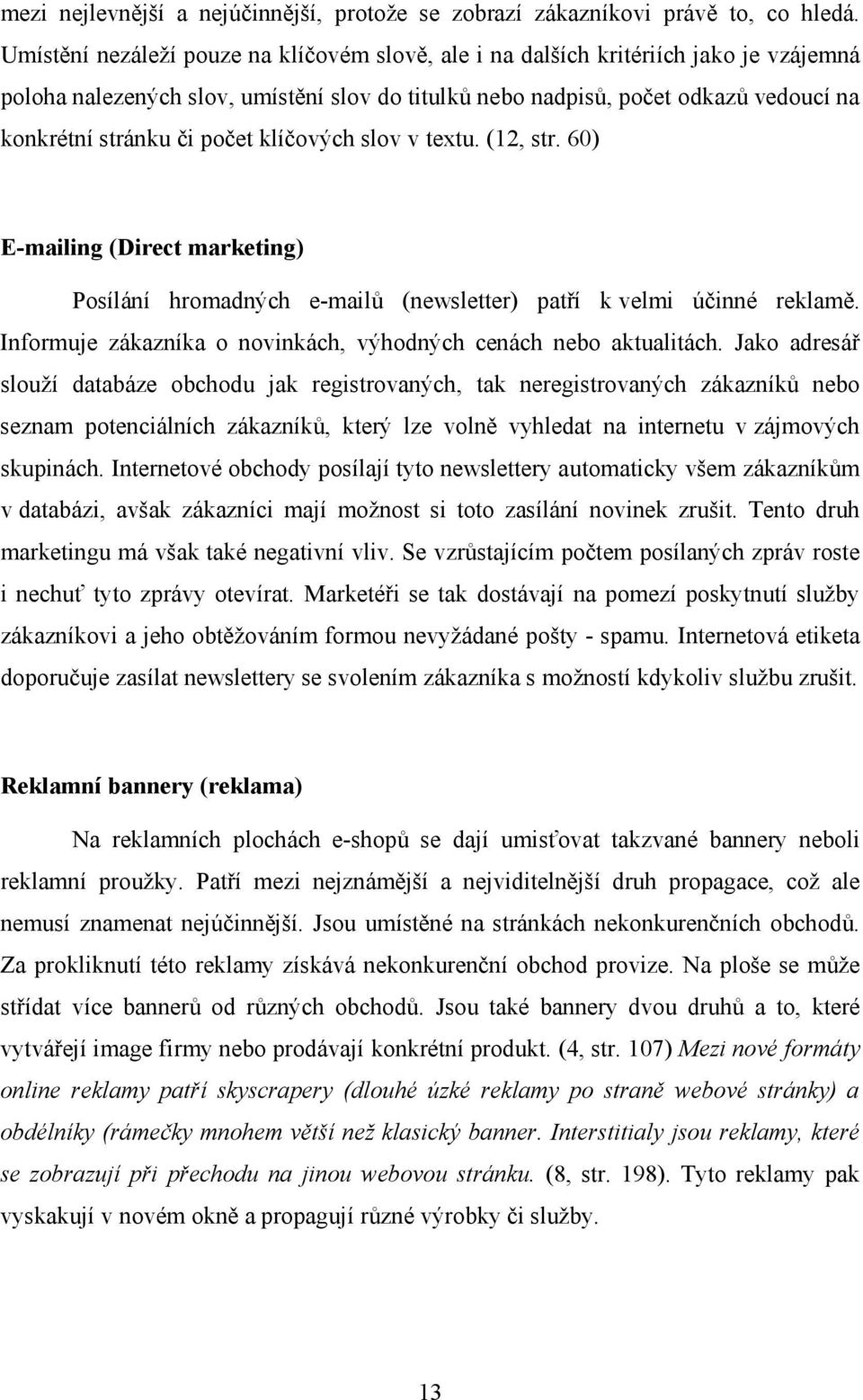 počet klíčových slov v textu. (12, str. 60) E-mailing (Direct marketing) Posílání hromadných e-mailů (newsletter) patří k velmi účinné reklamě.