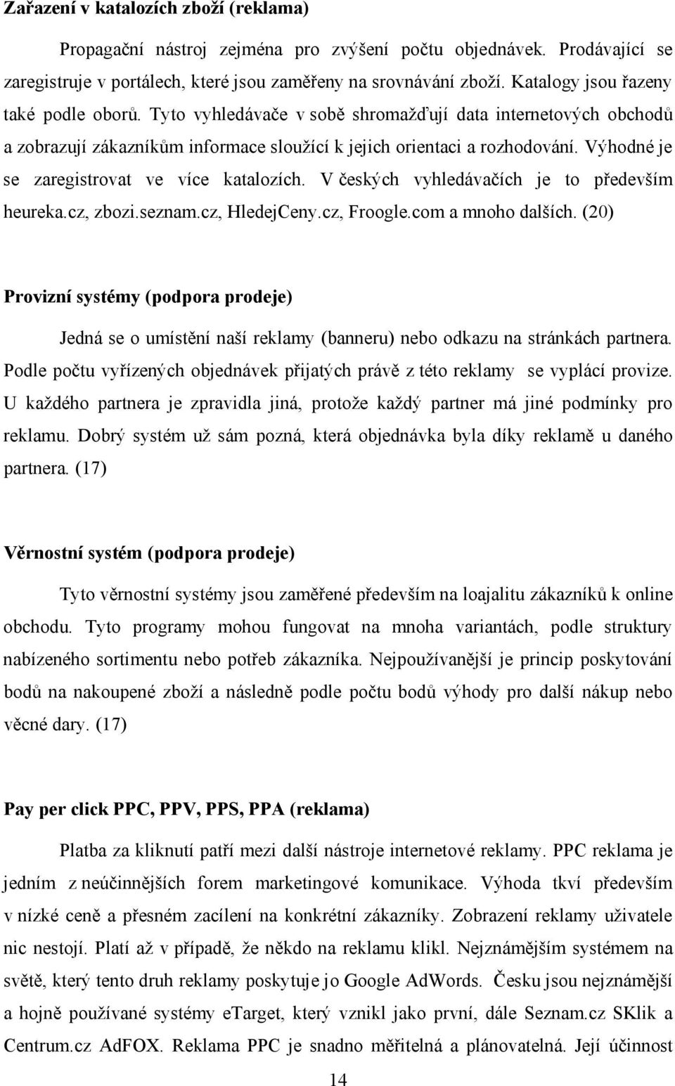 Výhodné je se zaregistrovat ve více katalozích. V českých vyhledávačích je to především heureka.cz, zbozi.seznam.cz, HledejCeny.cz, Froogle.com a mnoho dalších.