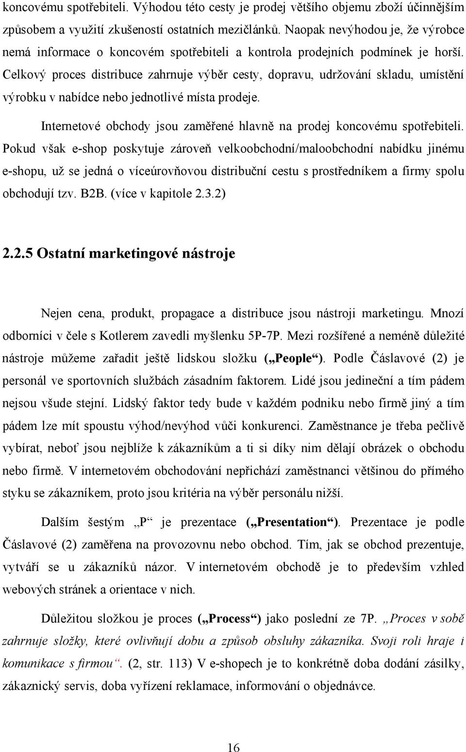 Celkový proces distribuce zahrnuje výběr cesty, dopravu, udržování skladu, umístění výrobku v nabídce nebo jednotlivé místa prodeje.