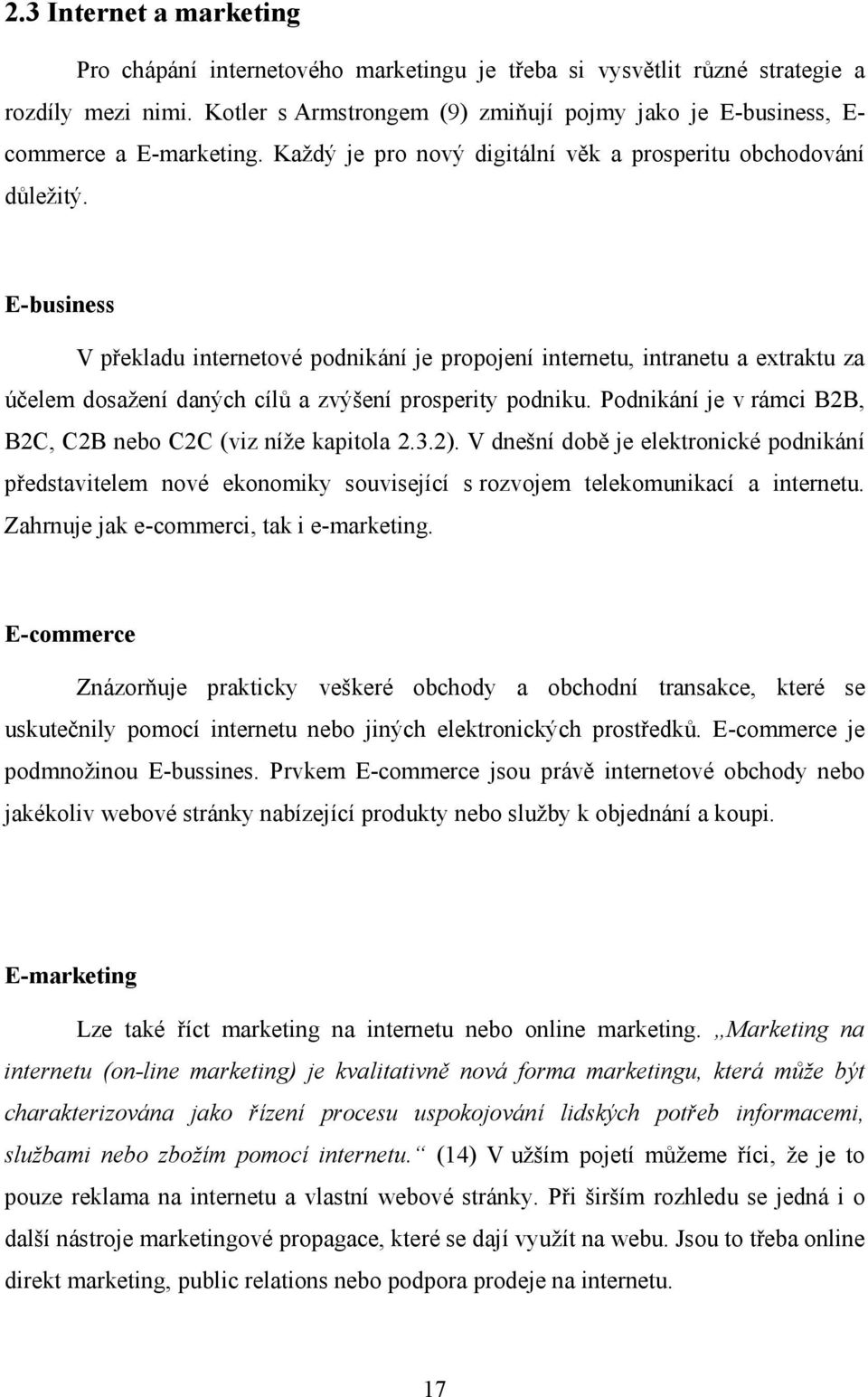 E-business V překladu internetové podnikání je propojení internetu, intranetu a extraktu za účelem dosažení daných cílů a zvýšení prosperity podniku.