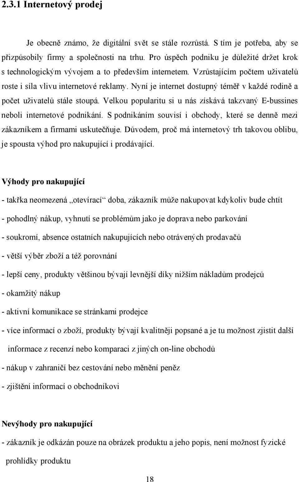 Nyní je internet dostupný téměř v každé rodině a počet uživatelů stále stoupá. Velkou popularitu si u nás získává takzvaný E-bussines neboli internetové podnikání.