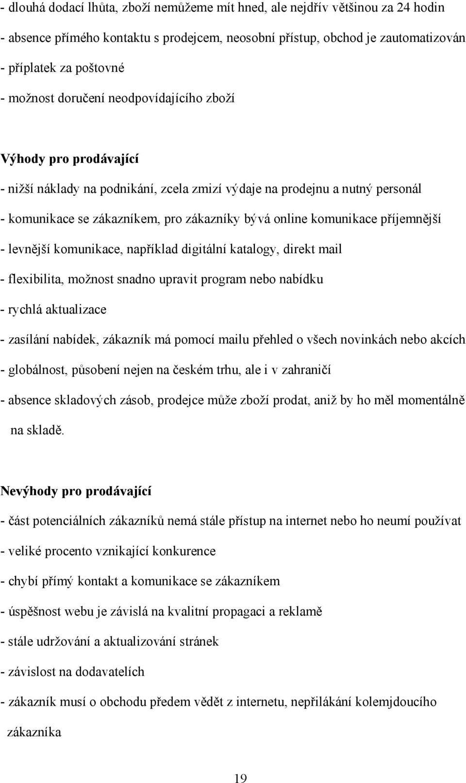 příjemnější - levnější komunikace, například digitální katalogy, direkt mail - flexibilita, možnost snadno upravit program nebo nabídku - rychlá aktualizace - zasílání nabídek, zákazník má pomocí