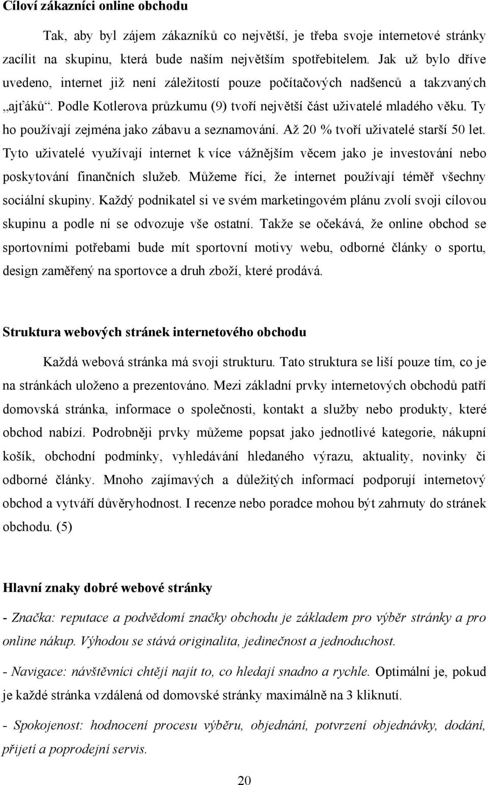 Ty ho používají zejména jako zábavu a seznamování. Až 20 % tvoří uživatelé starší 50 let.