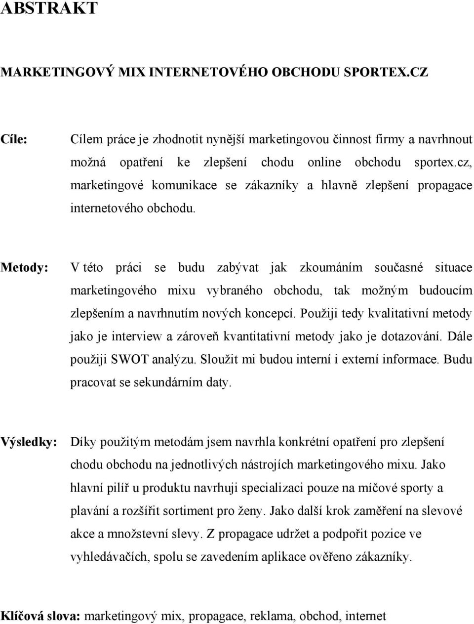 Metody: V této práci se budu zabývat jak zkoumáním současné situace marketingového mixu vybraného obchodu, tak možným budoucím zlepšením a navrhnutím nových koncepcí.