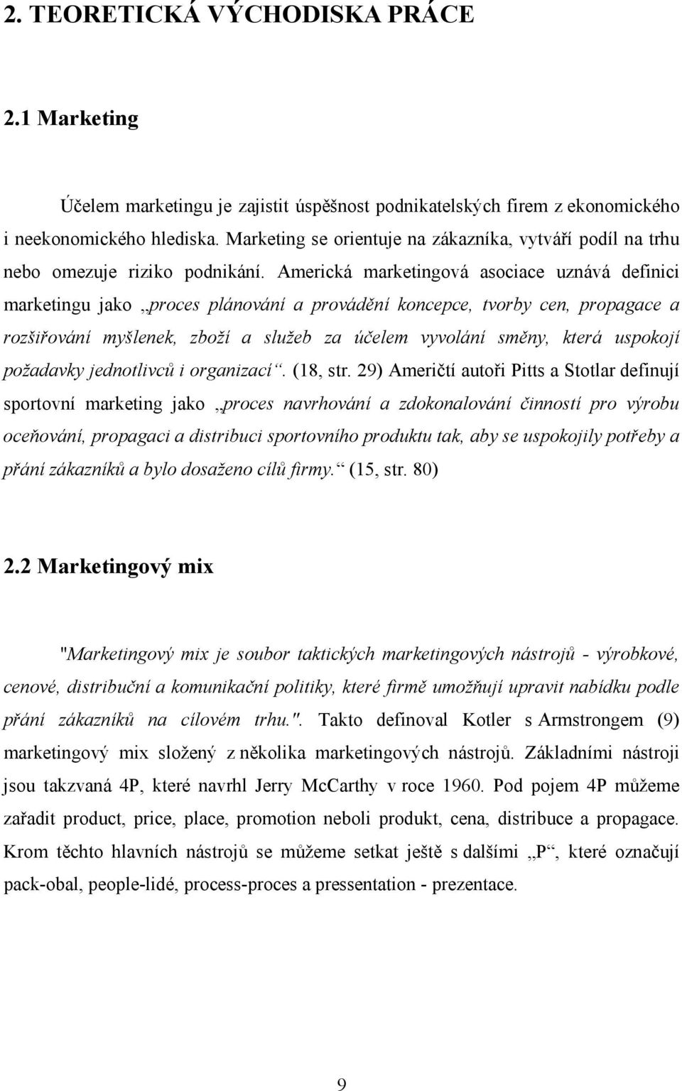 Americká marketingová asociace uznává definici marketingu jako proces plánování a provádění koncepce, tvorby cen, propagace a rozšiřování myšlenek, zboží a služeb za účelem vyvolání směny, která