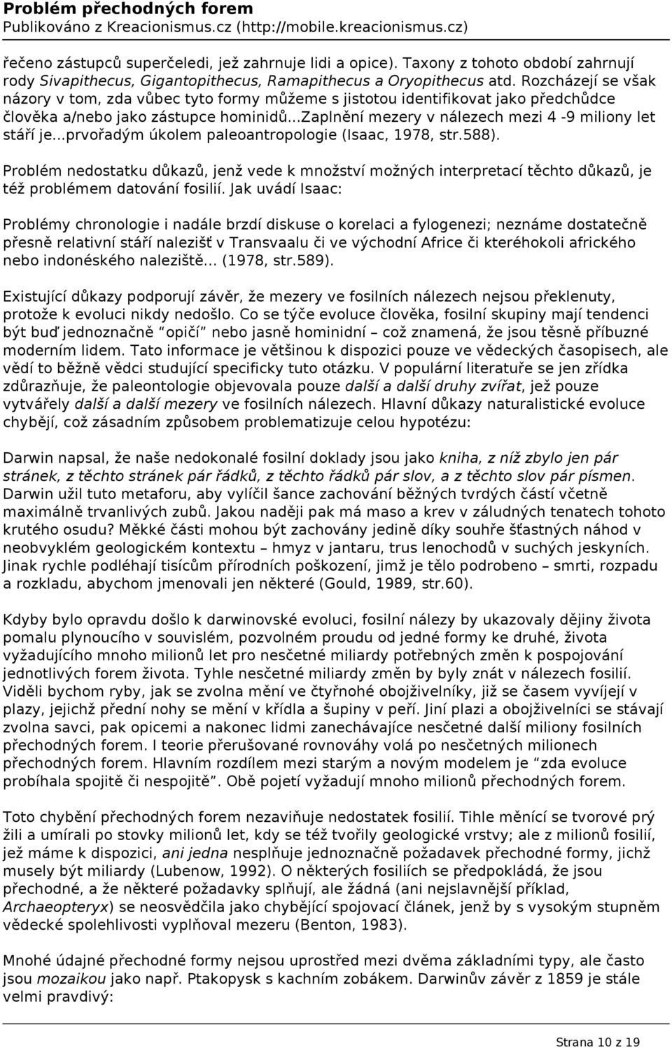 ..prvořadým úkolem paleoantropologie (Isaac, 1978, str.588). Problém nedostatku důkazů, jenž vede k množství možných interpretací těchto důkazů, je též problémem datování fosilií.