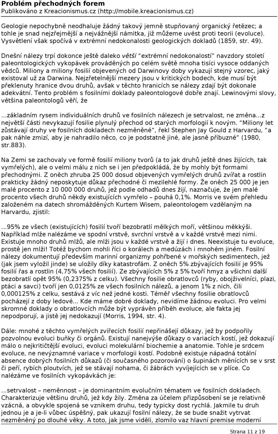 Dnešní nálezy trpí dokonce ještě daleko větší extrémní nedokonalostí navzdory století paleontologických vykopávek prováděných po celém světě mnoha tisíci vysoce oddaných vědců.
