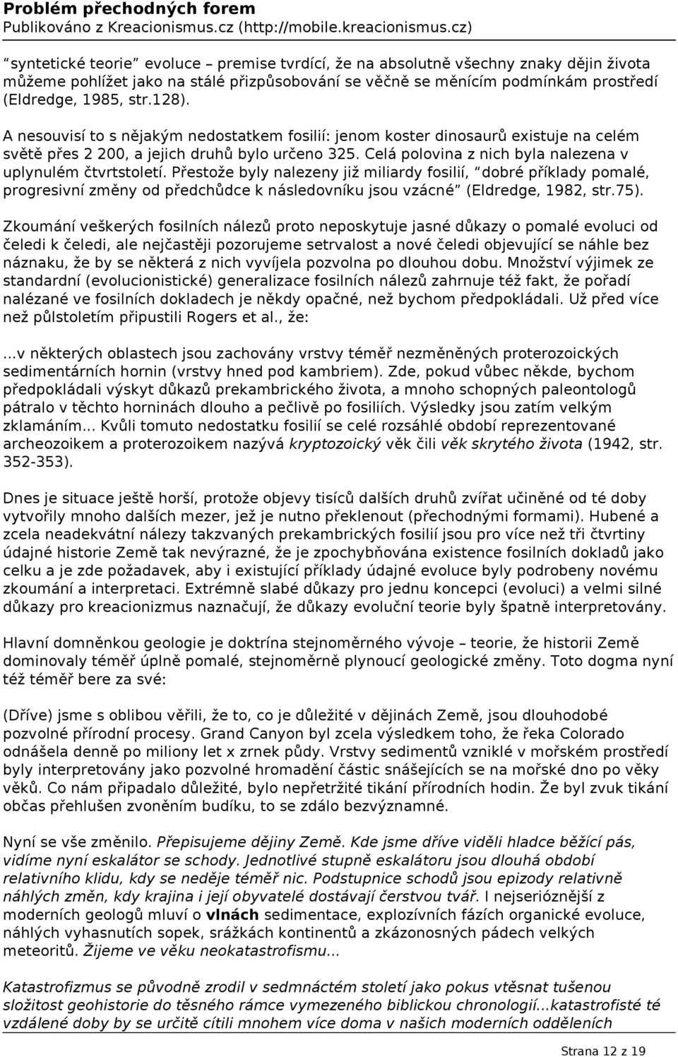 Přestože byly nalezeny již miliardy fosilií, dobré příklady pomalé, progresivní změny od předchůdce k následovníku jsou vzácné (Eldredge, 1982, str.75).