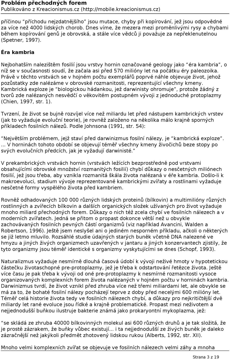 Éra kambria Nejbohatším nalezištěm fosilií jsou vrstvy hornin označované geology jako éra kambria, o níž se v současnosti soudí, že začala asi před 570 milióny let na počátku éry paleozoika.