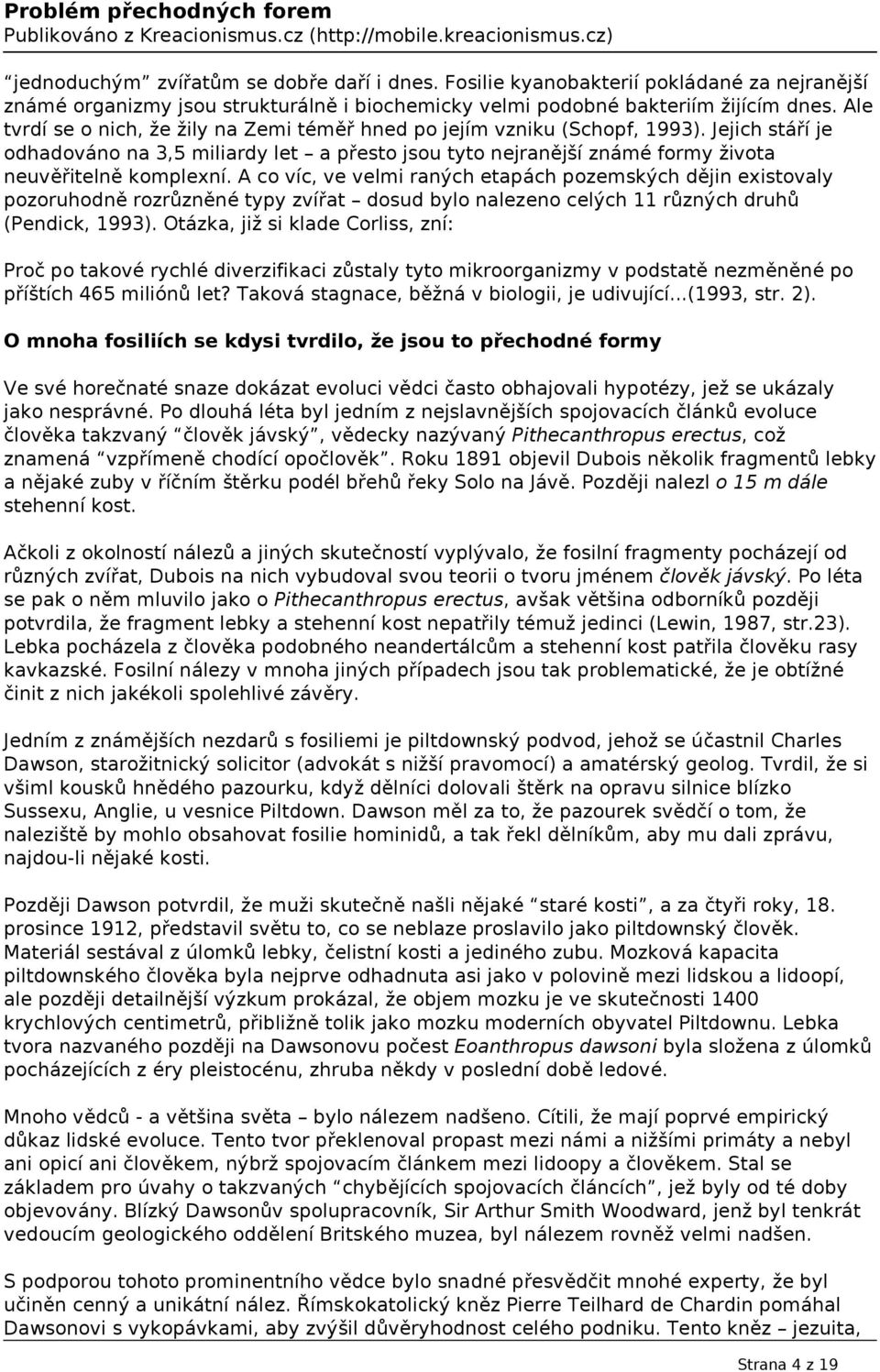A co víc, ve velmi raných etapách pozemských dějin existovaly pozoruhodně rozrůzněné typy zvířat dosud bylo nalezeno celých 11 různých druhů (Pendick, 1993).