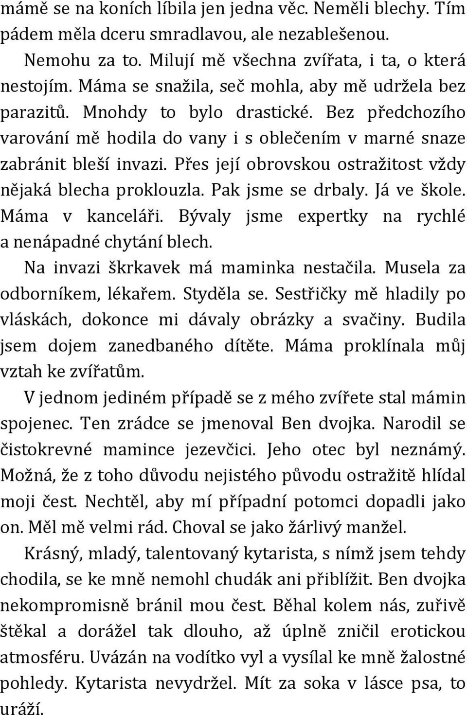 Přes její obrovskou ostražitost vždy nějaká blecha proklouzla. Pak jsme se drbaly. Já ve škole. Máma v kanceláři. Bývaly jsme expertky na rychlé a nenápadné chytání blech.