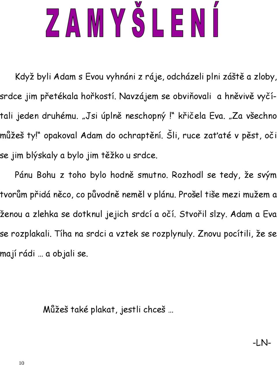 Pánu Bohu z toho bylo hodně smutno. Rozhodl se tedy, že svým tvorům přidá něco, co původně neměl v plánu.