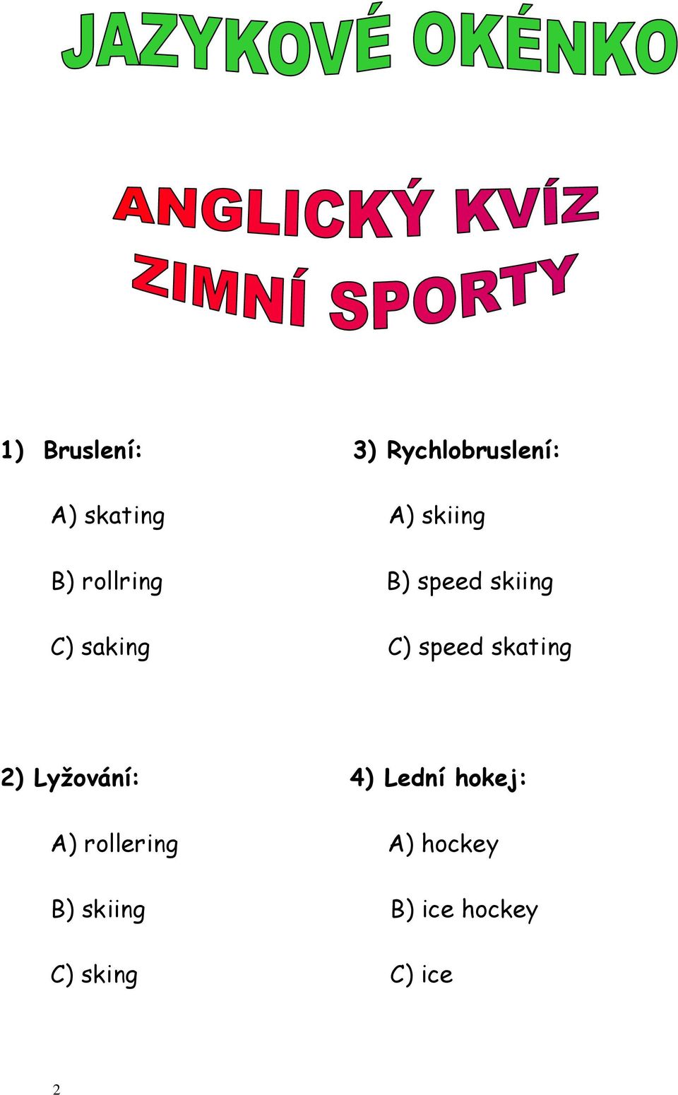 speed skating 2) Lyžování: 4) Lední hokej: A)