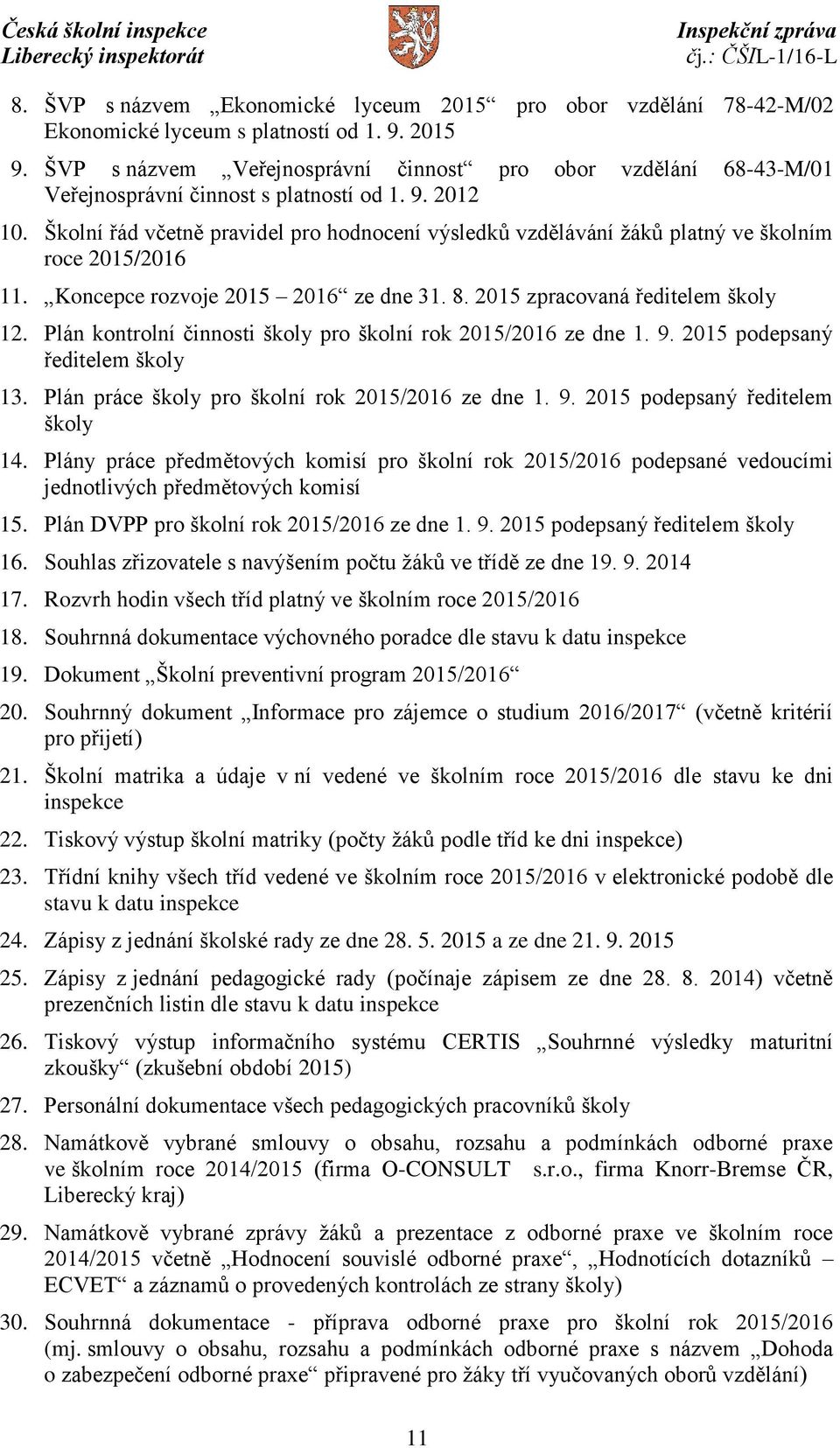 Školní řád včetně pravidel pro hodnocení výsledků vzdělávání žáků platný ve školním roce 2015/2016 11. Koncepce rozvoje 2015 2016 ze dne 31. 8. 2015 zpracovaná ředitelem školy 12.