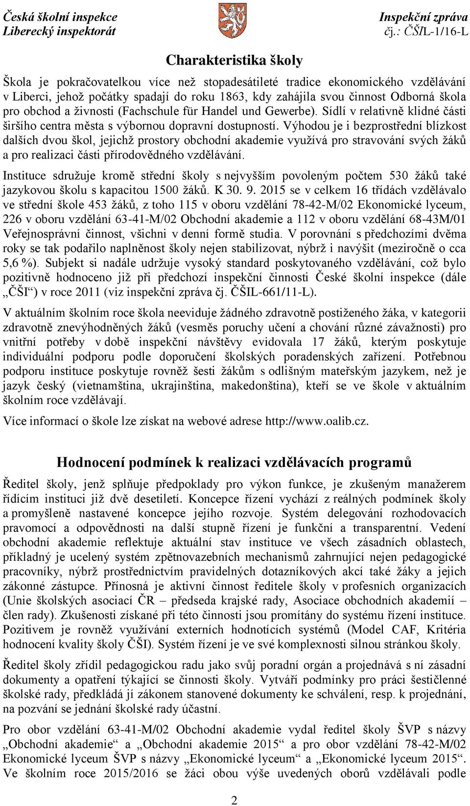 Výhodou je i bezprostřední blízkost dalších dvou škol, jejichž prostory obchodní akademie využívá pro stravování svých žáků a pro realizaci části přírodovědného vzdělávání.