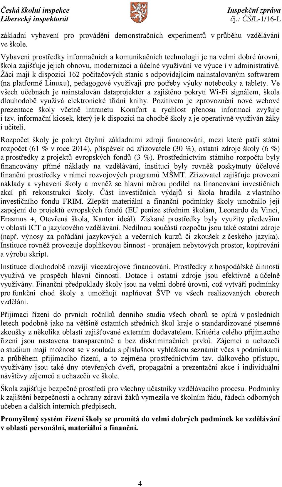 Žáci mají k dispozici 162 počítačových stanic s odpovídajícím nainstalovaným softwarem (na platformě Linuxu), pedagogové využívají pro potřeby výuky notebooky a tablety.