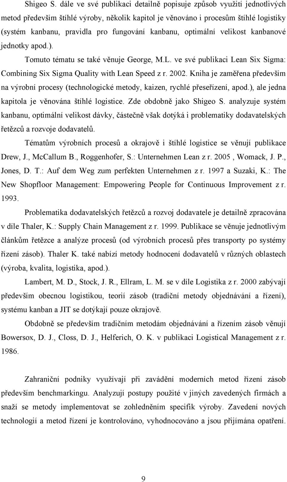 kanbanu, optimální velikost kanbanové jednotky apod.). Tomuto tématu se také věnuje George, M.L. ve své publikaci Lean Six Sigma: Combining Six Sigma Quality with Lean Speed z r. 2002.