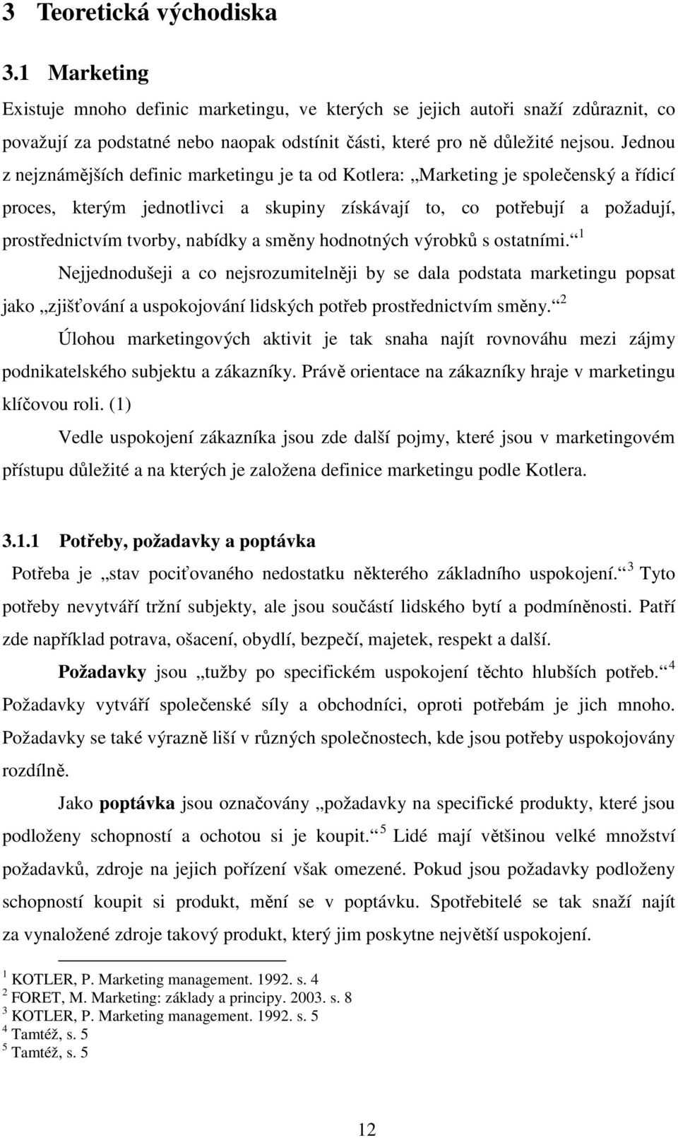 nabídky a směny hodnotných výrobků s ostatními. 1 Nejjednodušeji a co nejsrozumitelněji by se dala podstata marketingu popsat jako zjišťování a uspokojování lidských potřeb prostřednictvím směny.