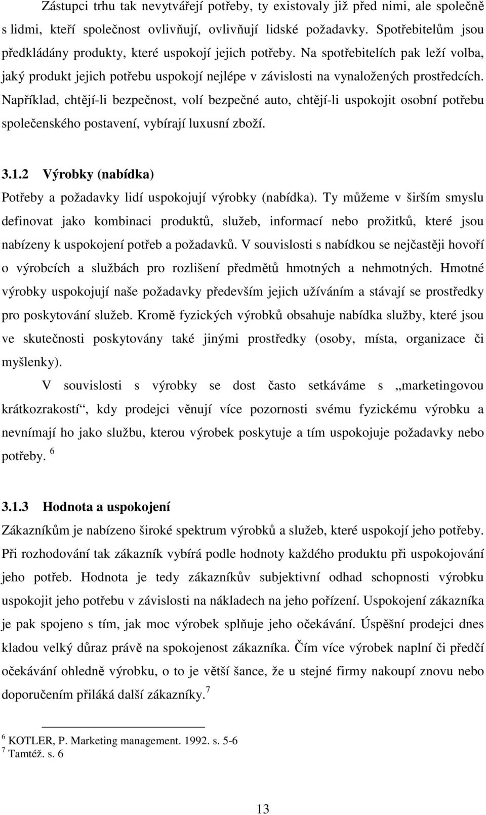 Například, chtějí-li bezpečnost, volí bezpečné auto, chtějí-li uspokojit osobní potřebu společenského postavení, vybírají luxusní zboží. 3.1.