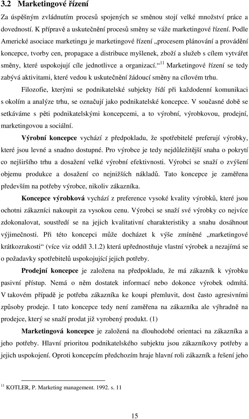 cíle jednotlivce a organizací. 11 Marketingové řízení se tedy zabývá aktivitami, které vedou k uskutečnění žádoucí směny na cílovém trhu.