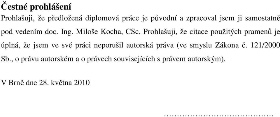 Prohlašuji, že citace použitých pramenů je úplná, že jsem ve své práci neporušil autorská