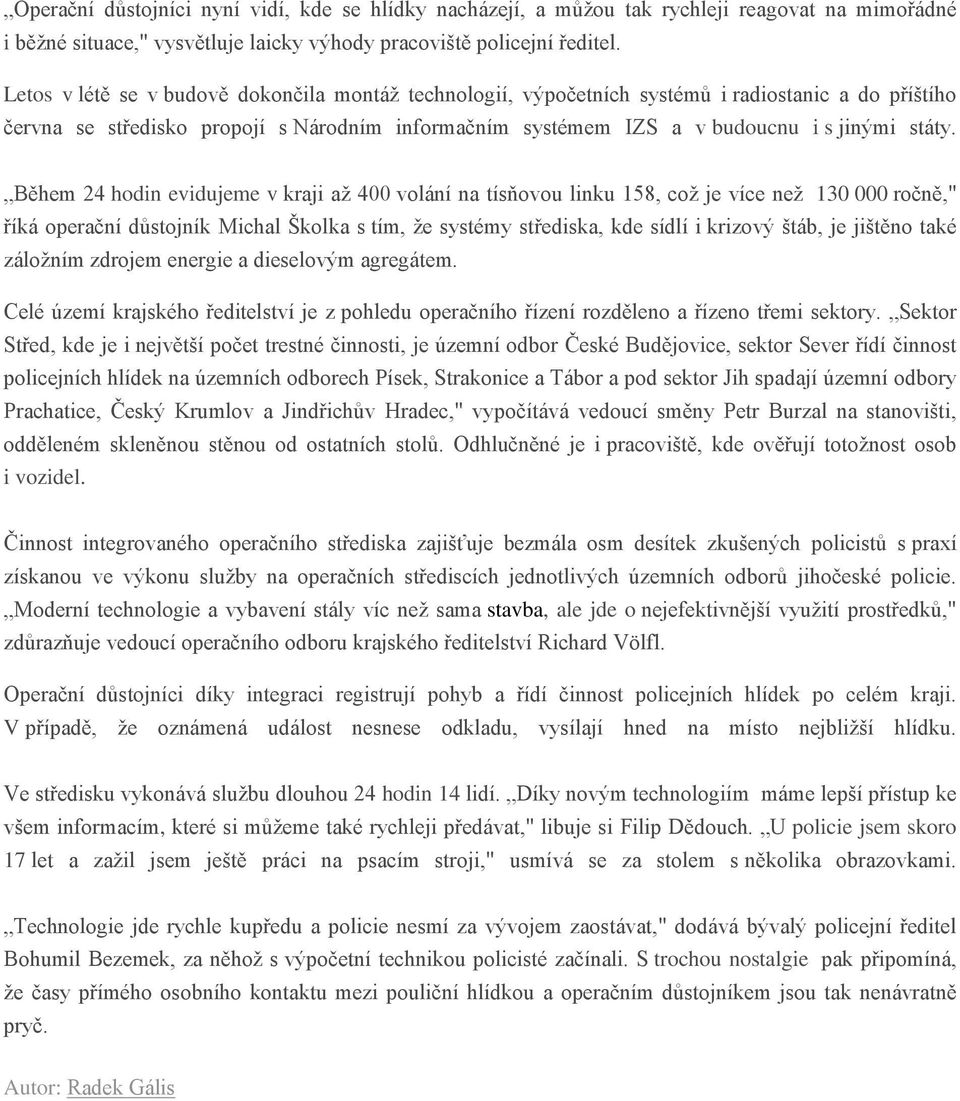 Během 24 hodin evidujeme v kraji až 400 volání na tísňovou linku 158, což je více než 130 000 ročně," říká operační důstojník Michal Školka s tím, že systémy střediska, kde sídlí i krizový štáb, je