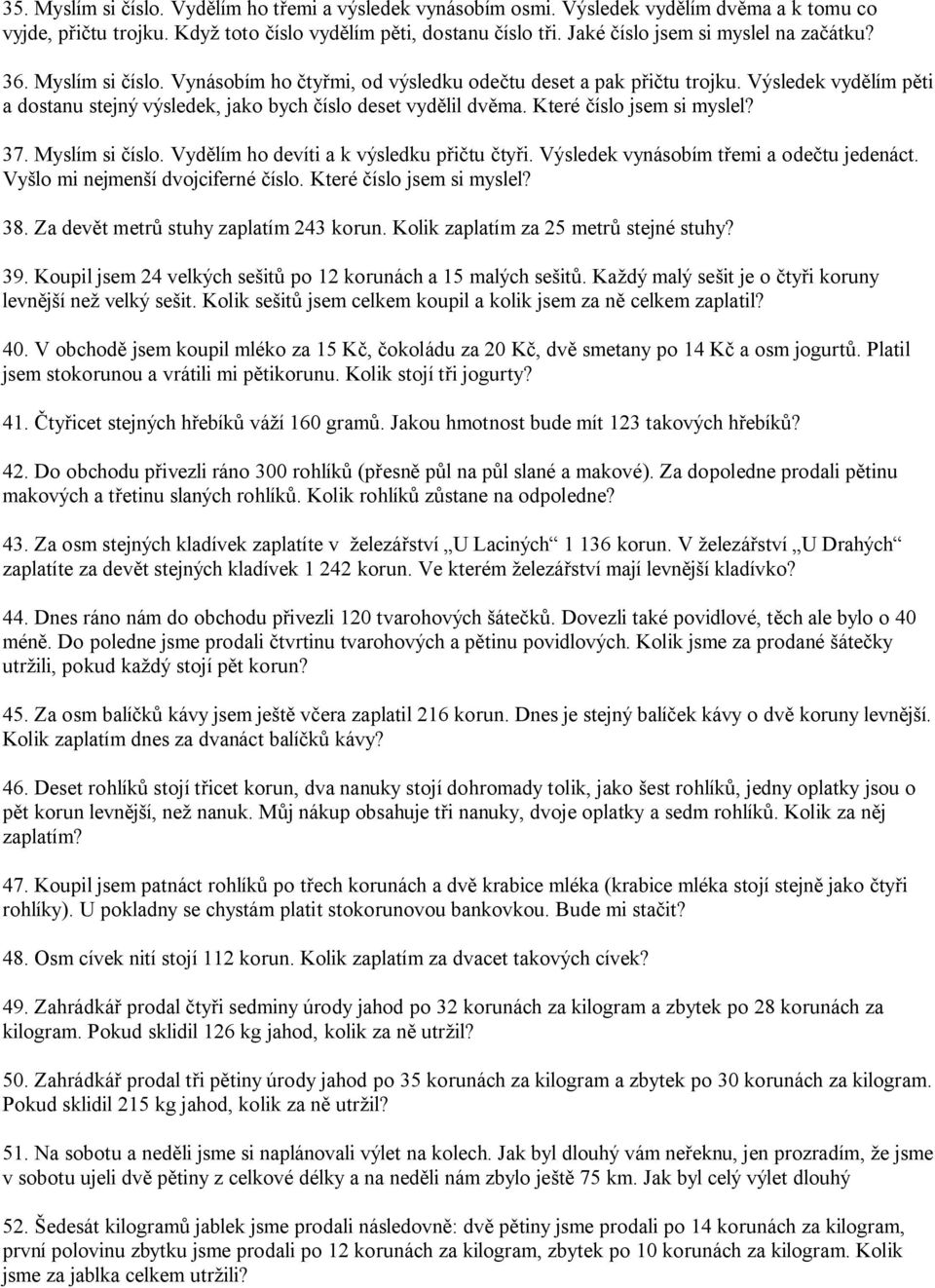 Výsledek vydělím pěti a dostanu stejný výsledek, jako bych číslo deset vydělil dvěma. Které číslo jsem si myslel? 37. Myslím si číslo. Vydělím ho devíti a k výsledku přičtu čtyři.