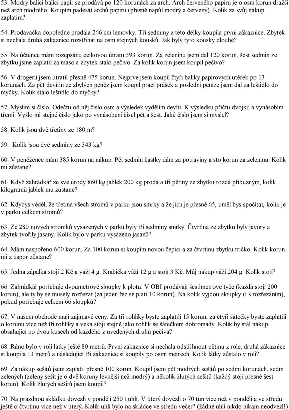 Jak byly tyto kousky dlouhé? 55. Na účtence mám rozepsánu celkovou útratu 393 korun. Za zeleninu jsem dal 120 korun, šest sedmin ze zbytku jsme zaplatil za maso a zbytek stálo pečivo.