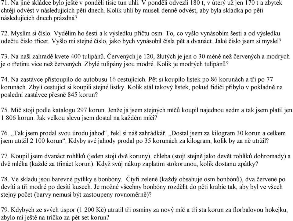 To, co vyšlo vynásobím šesti a od výsledku odečtu číslo třicet. Vyšlo mi stejné číslo, jako bych vynásobil čísla pět a dvanáct. Jaké číslo jsem si myslel? 73. Na naší zahradě kvete 400 tulipánů.