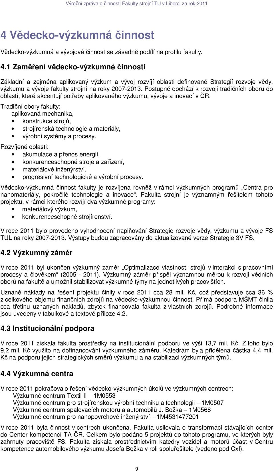 Postupně dochází k rozvoji tradičních oborů do oblastí, které akcentují potřeby aplikovaného výzkumu, vývoje a inovací v ČR.