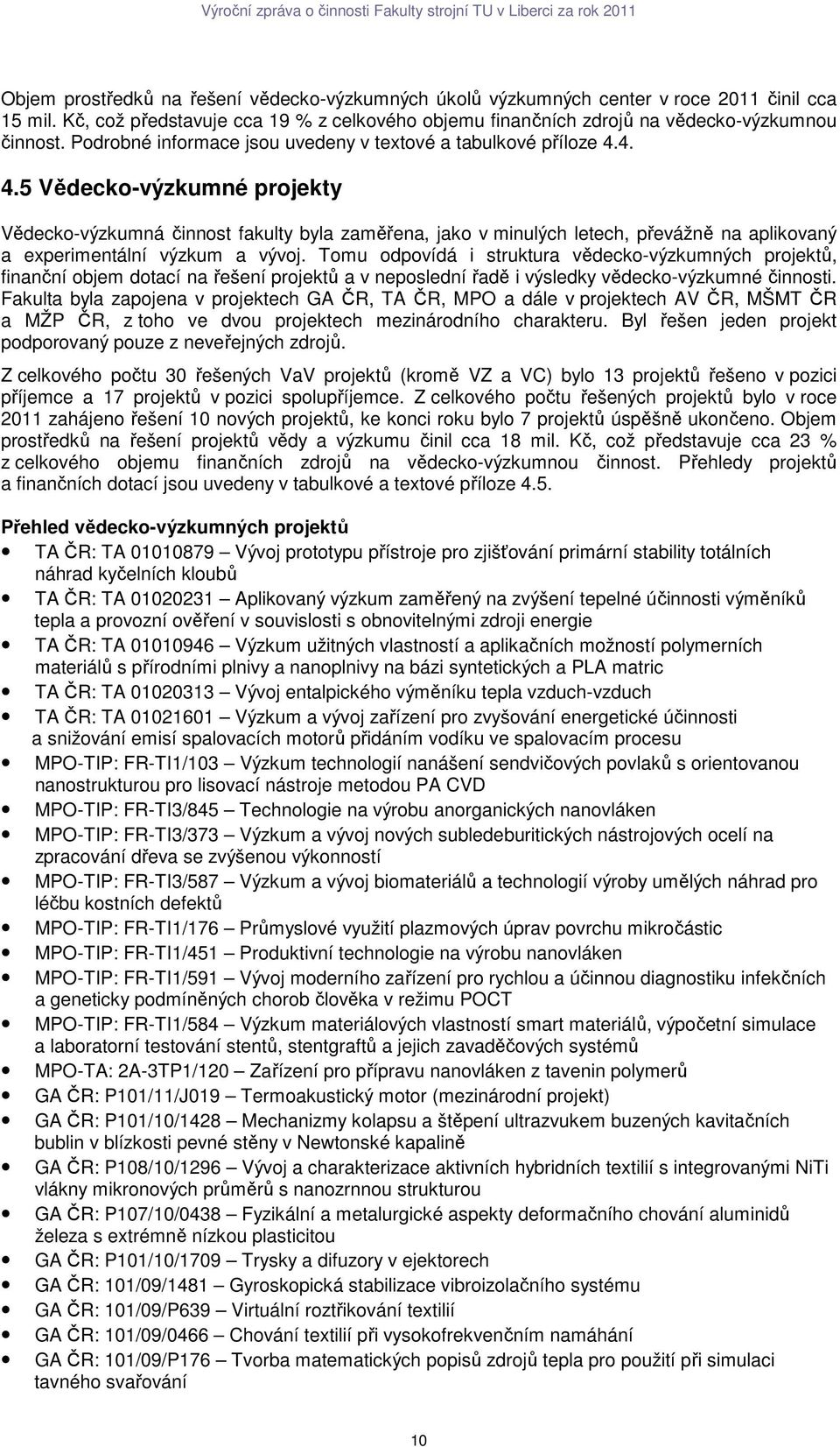 4. 4.5 Vědecko-výzkumné projekty Vědecko-výzkumná činnost fakulty byla zaměřena, jako v minulých letech, převážně na aplikovaný a experimentální výzkum a vývoj.