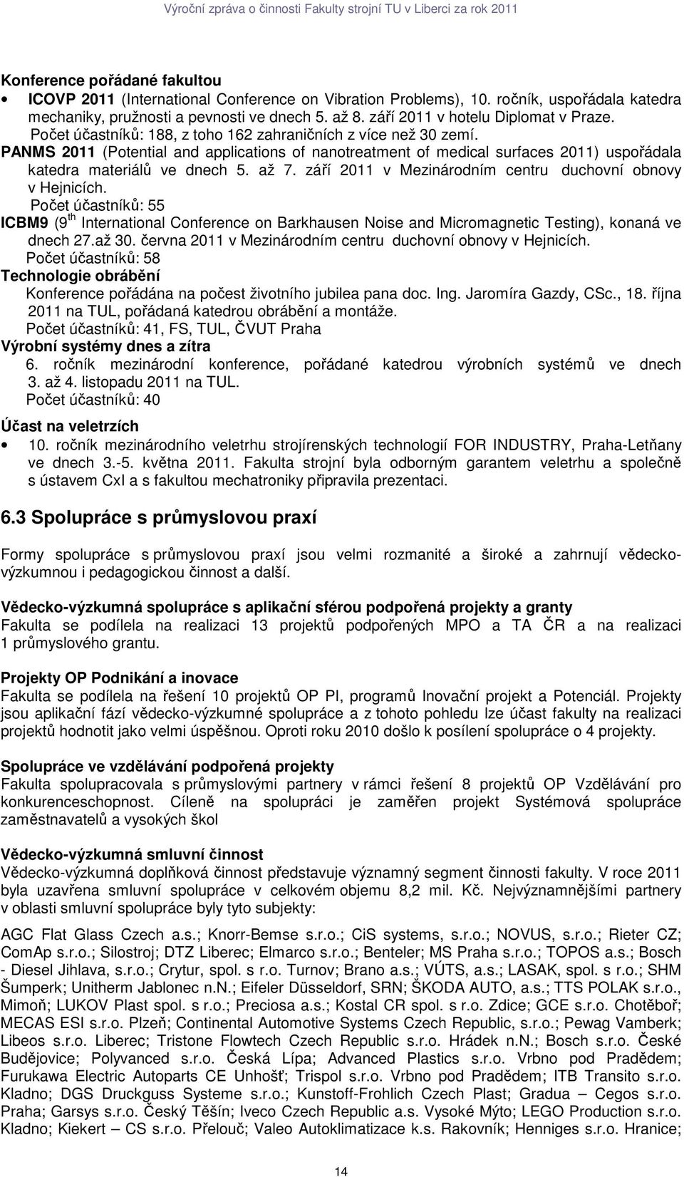PNMS 2011 (Potential and applications of nanotreatment of medical surfaces 2011) uspořádala katedra materiálů ve dnech 5. až 7. září 2011 v Mezinárodním centru duchovní obnovy v Hejnicích.