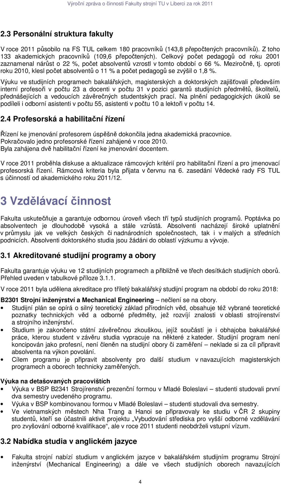 oproti roku 2010, klesl počet absolventů o 11 % a počet pedagogů se zvýšil o 1,8 %.