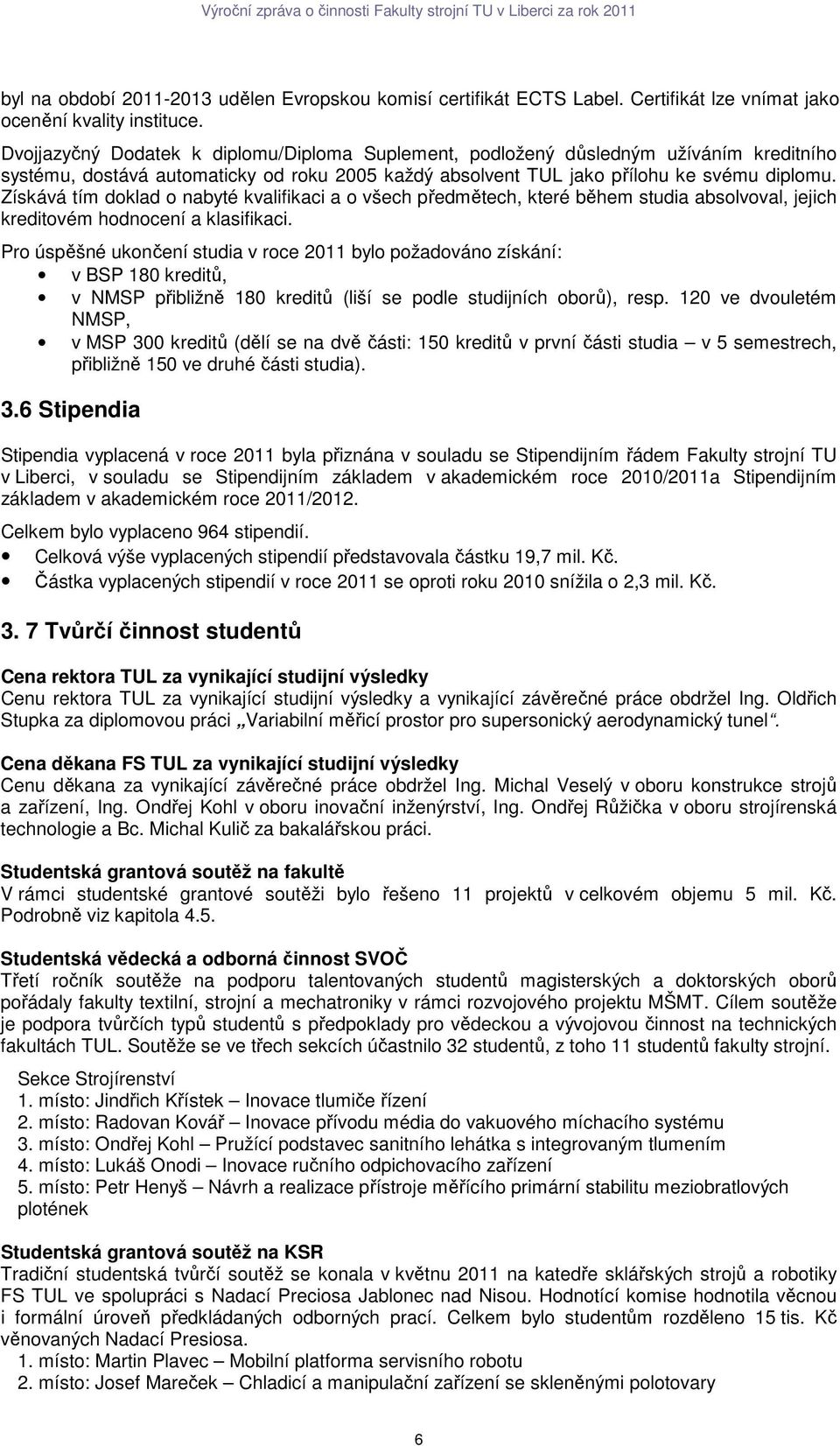 Získává tím doklad o nabyté kvalifikaci a o všech předmětech, které během studia absolvoval, jejich kreditovém hodnocení a klasifikaci.
