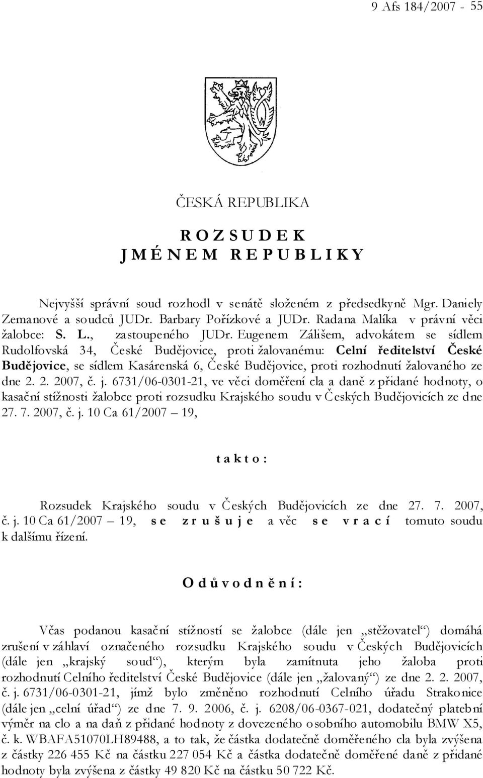 Eugenem Zálišem, advokátem se sídlem Rudolfovská 34, České Budějovice, proti žalovanému: Celní ředitelství České Budějovice, se sídlem Kasárenská 6, České Budějovice, proti rozhodnutí žalovaného ze