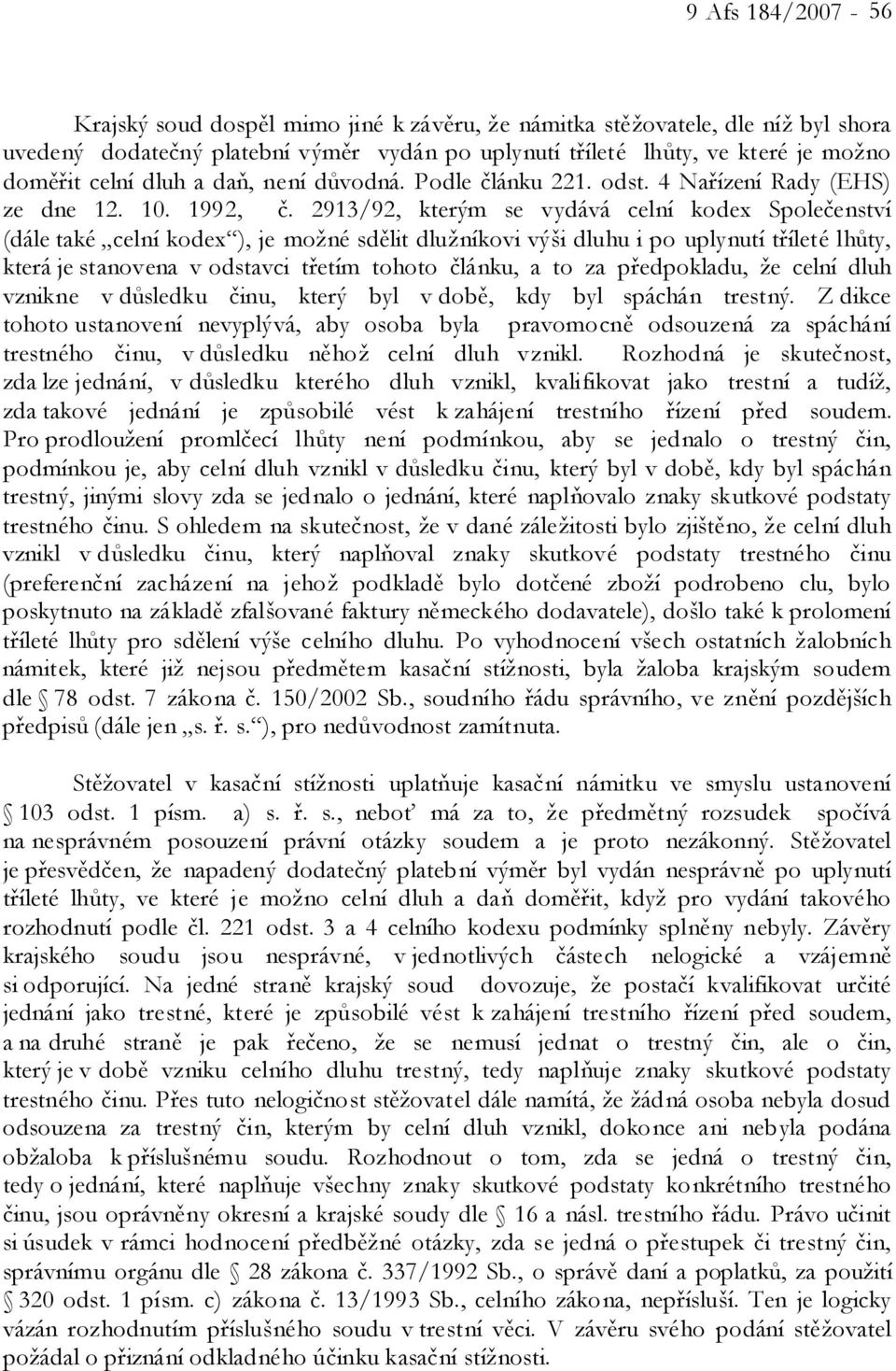 2913/92, kterým se vydává celní kodex Společenství (dále také celní kodex ), je možné sdělit dlužníkovi výši dluhu i po uplynutí tříleté lhůty, která je stanovena v odstavci třetím tohoto článku, a