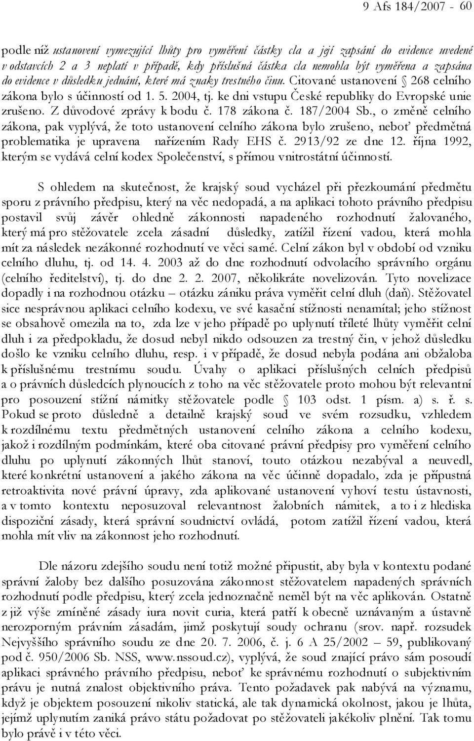 ke dni vstupu České republiky do Evropské unie zrušeno. Z důvodové zprávy k bodu č. 178 zákona č. 187/2004 Sb.