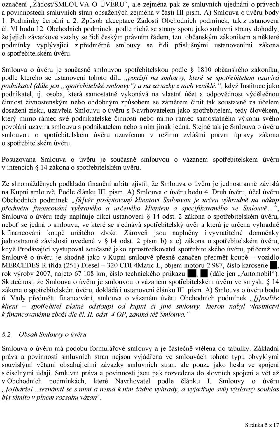 Obchodních podmínek, podle nichž se strany sporu jako smluvní strany dohodly, že jejich závazkové vztahy se řídí českým právním řádem, tzn.