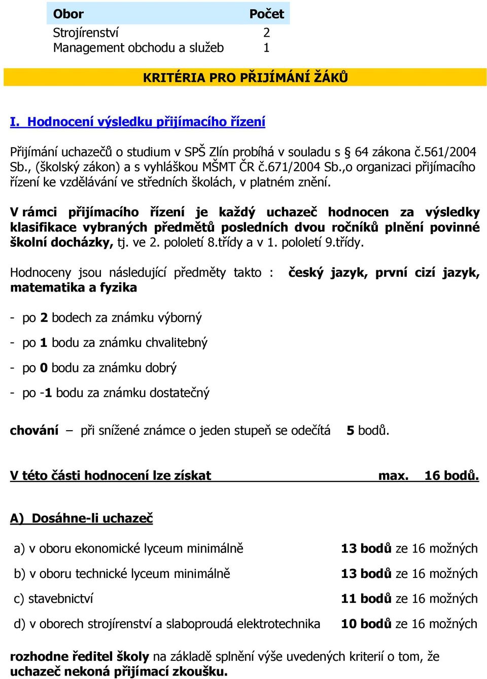 V rámci přijímacího řízení je každý uchazeč hodnocen za výsledky klasifikace vybraných předmětů posledních dvou ročníků plnění povinné školní docházky, tj. ve 2. pololetí 8.třídy a v 1. pololetí 9.