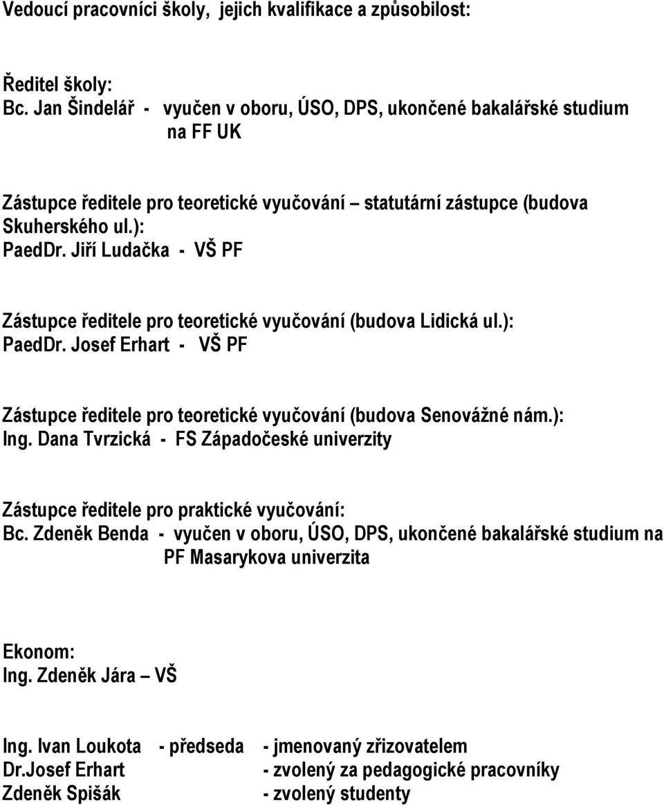 Jiří Ludačka - VŠ PF Zástupce ředitele pro teoretické vyučování (budova Lidická ul.): PaedDr. Josef Erhart - VŠ PF Zástupce ředitele pro teoretické vyučování (budova Senovážné nám.): Ing.