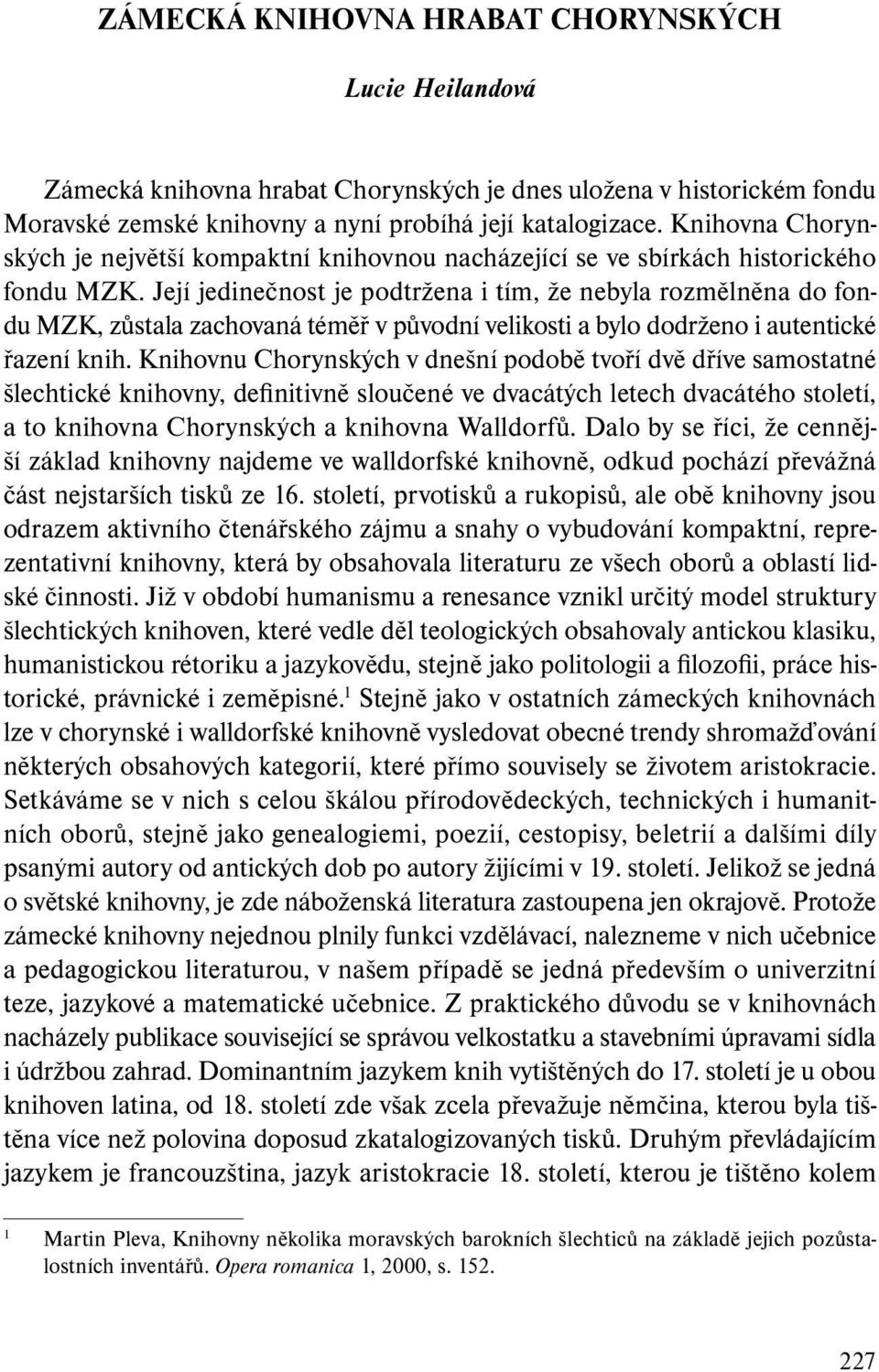 Její jedinečnost je podtržena i tím, že nebyla rozmělněna do fondu MZK, zůstala zachovaná téměř v původní velikosti a bylo dodrženo i autentické řazení knih.