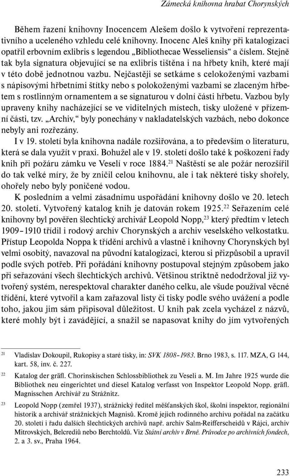Stejně tak byla signatura objevující se na exlibris tištěna i na hřbety knih, které mají v této době jednotnou vazbu.