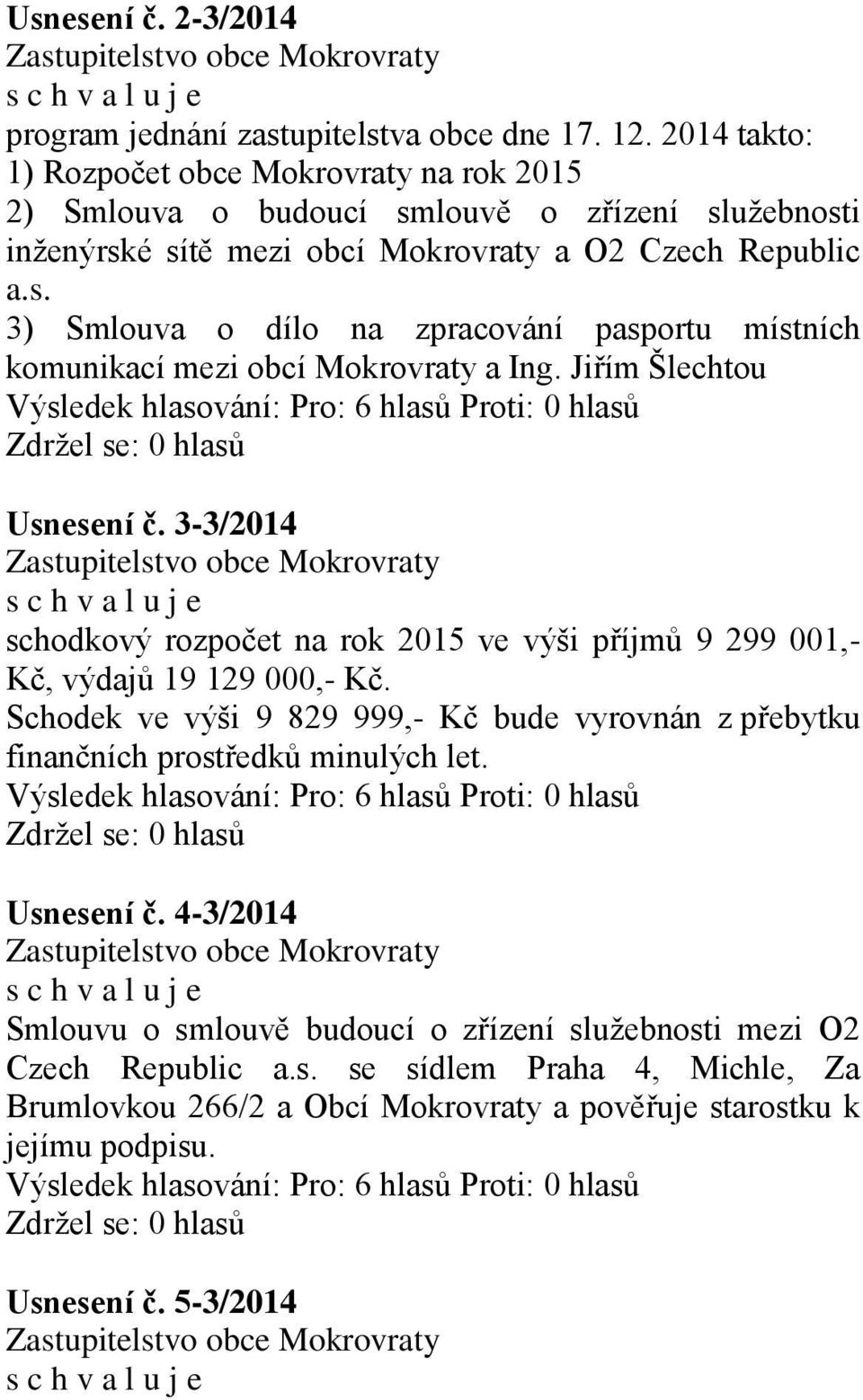 Jiřím Šlechtou Usnesení č. 3-3/2014 s c h v a l u j e schodkový rozpočet na rok 2015 ve výši příjmů 9 299 001,- Kč, výdajů 19 129 000,- Kč.