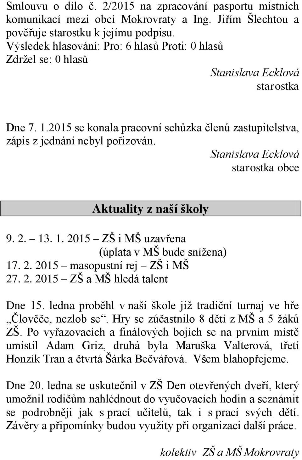 . 1. 2015 ZŠ i MŠ uzavřena (úplata v MŠ bude snížena) 17. 2. 2015 masopustní rej ZŠ i MŠ 27. 2. 2015 ZŠ a MŠ hledá talent Dne 15.