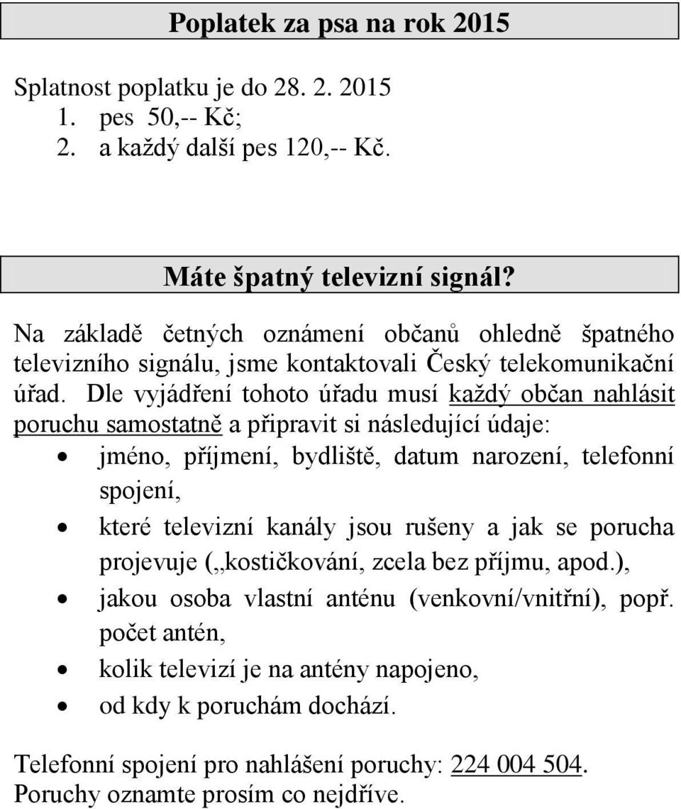 Dle vyjádření tohoto úřadu musí každý občan nahlásit poruchu samostatně a připravit si následující údaje: jméno, příjmení, bydliště, datum narození, telefonní spojení, které televizní